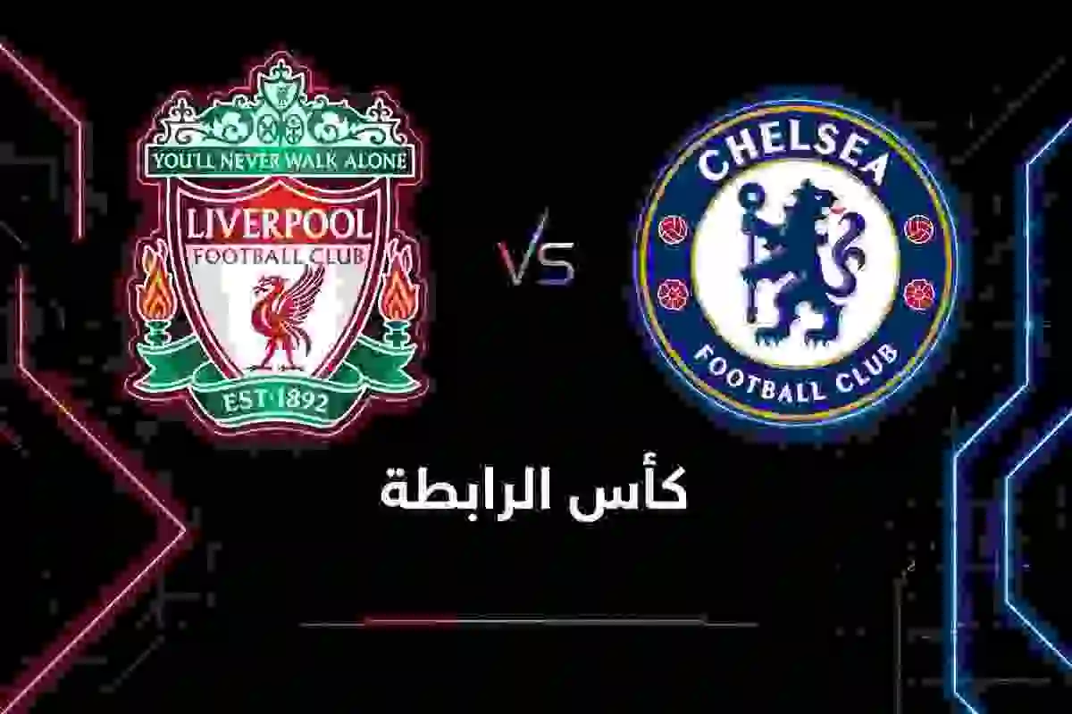 مباراة ليفربول وتشيلسي كأس الرابطة الإنجليزية 2026